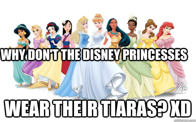 Why don't the disney princesses Wear their tiaras? XD - Why don't the disney princesses Wear their tiaras? XD  disney princesses
