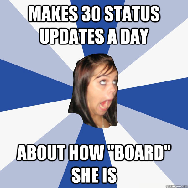 Makes 30 status updates a day about how 