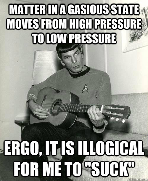 Matter in a gasious state moves from high pressure to low pressure Ergo, it is illogical for me to 