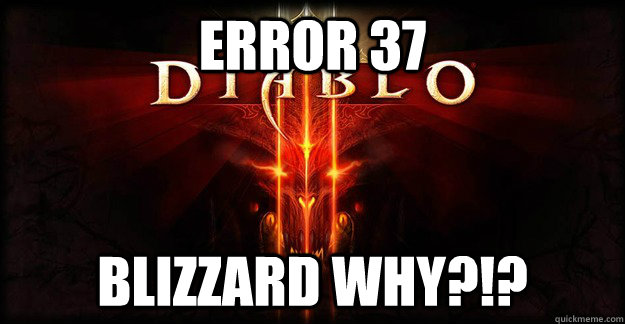 ERROR 37 BLIZZARD WHY?!? - ERROR 37 BLIZZARD WHY?!?  Diablo 3 Error 37
