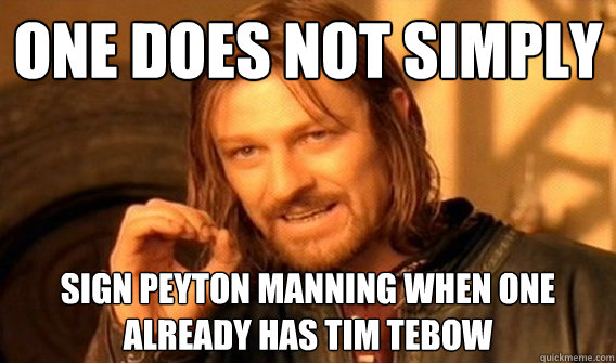 One does not simply sign Peyton Manning when one already has Tim Tebow - One does not simply sign Peyton Manning when one already has Tim Tebow  Boromir on Tim Tebow