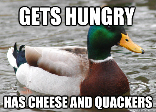 GETS HUNGRY HAS CHEESE AND QUACKERS  Actual Advice Mallard