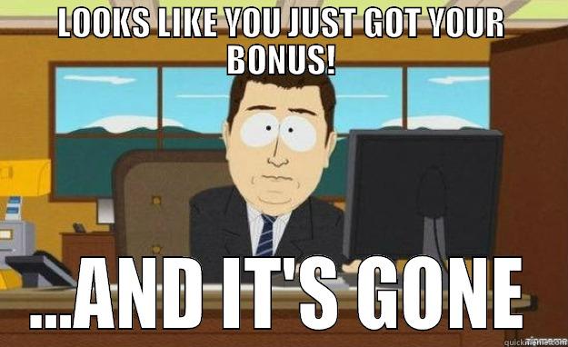 LOOKS LIKE YOU JUST GOT YOUR BONUS! ...AND IT'S GONE aaaand its gone