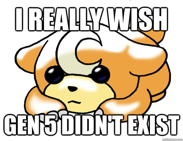 I really wish Gen 5 didn't exist  Confession Teddiursa