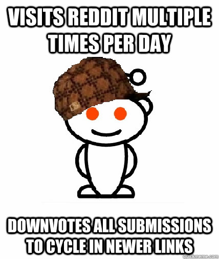 Visits reddit multiple times per day Downvotes all submissions to cycle in newer links  Scumbag Redditor