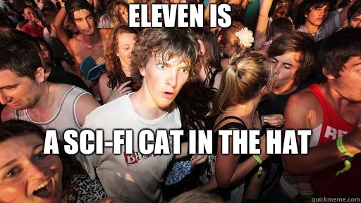 Eleven is A sci-fi cat in the hat
  Sudden Clarity Clarence