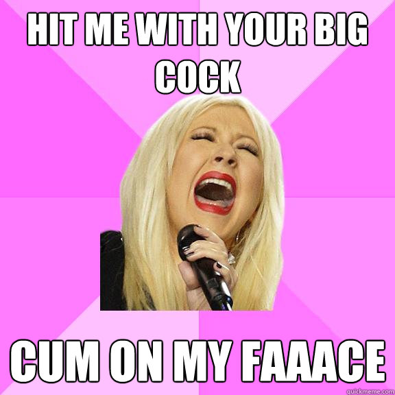 Hit me with your big cock Cum on my faaace  Wrong Lyrics Christina