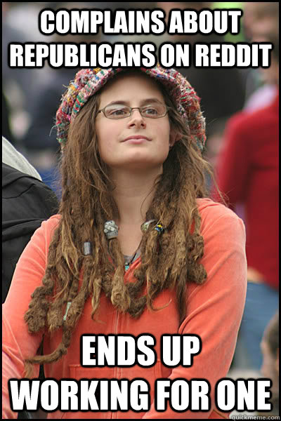 Complains about Republicans on Reddit Ends up working for one  College Liberal