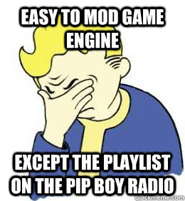 easy to mod game engine except the playlist on the pip boy radio  fallout world problems