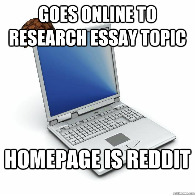 Goes online to research essay topic Homepage is Reddit - Goes online to research essay topic Homepage is Reddit  Scumbag computer