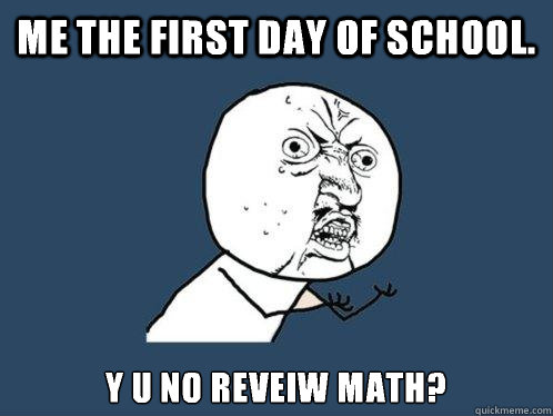 Me the first day of school. Y u no reveiw math?  Y U No