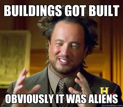 Buildings Got Built Obviously it was aliens - Buildings Got Built Obviously it was aliens  Ancient Aliens Meme Plague