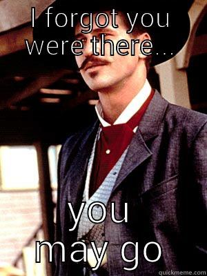 I FORGOT YOU WERE THERE... YOU MAY GO Misc