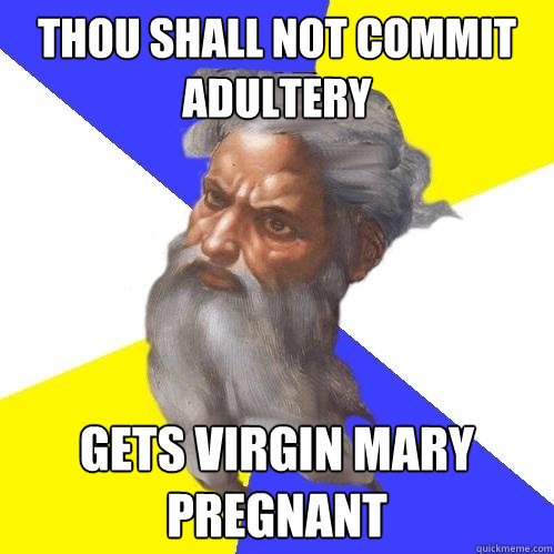 Thou shall not commit adultery Gets virgin mary pregnant  Advice God