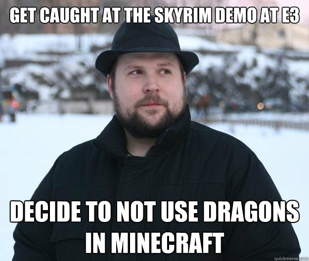 Get caught at the Skyrim Demo at E3 Decide to not use Dragons in Minecraft - Get caught at the Skyrim Demo at E3 Decide to not use Dragons in Minecraft  Advice Notch