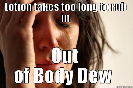LOTION TAKES TOO LONG TO RUB IN OUT OF BODY DEW  First World Problems