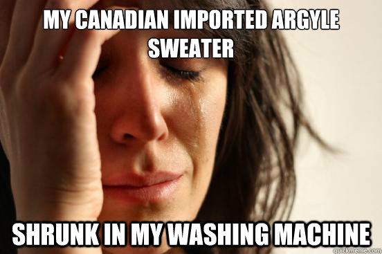 My canadian imported argyle sweater shrunk in my washing machine  First World Problems
