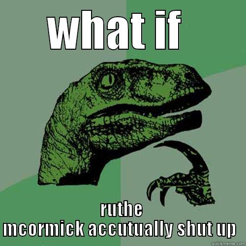 WHAT IF  RUTHE MCORMICK ACCUTUALLY SHUT UP  Philosoraptor