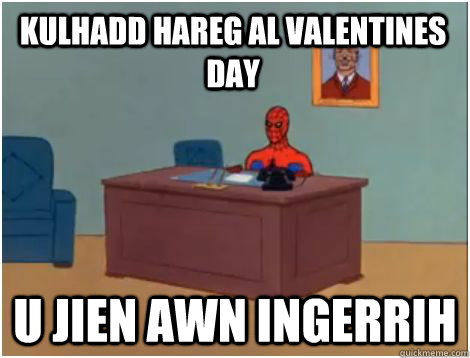 Kulhadd hareg al Valentines Day U Jien awn ingerrih  spiderman office