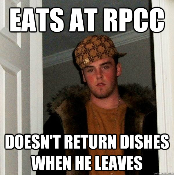 Eats at RPCC Doesn't return dishes when he leaves  Scumbag Steve