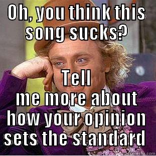 OH, YOU THINK THIS SONG SUCKS? TELL ME MORE ABOUT HOW YOUR OPINION SETS THE STANDARD  Creepy Wonka