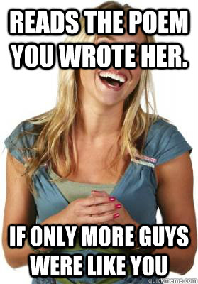 Reads the poem you wrote her. If only more guys were like you  Friend Zone Fiona