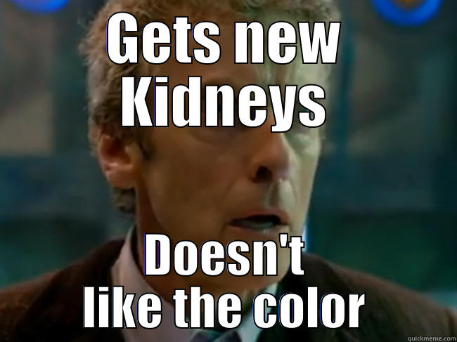 GETS NEW KIDNEYS DOESN'T LIKE THE COLOR Misc