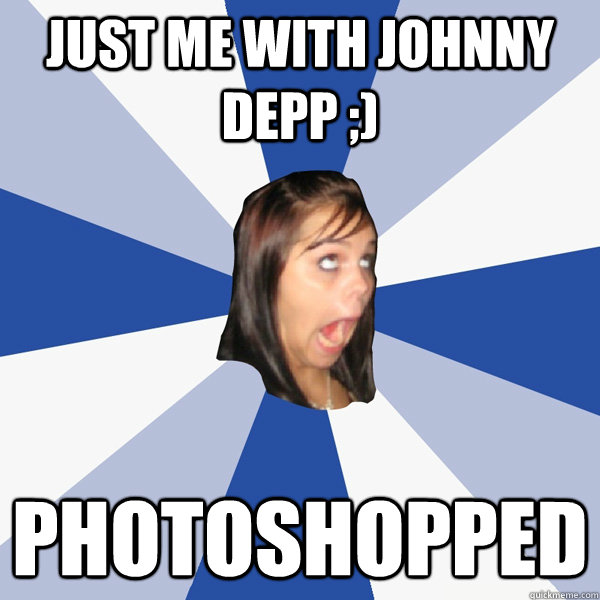 Just me with johnny depp ;) photoshopped  Annoying Facebook Girl