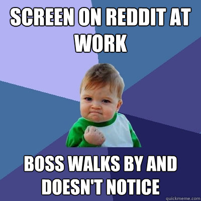 screen on reddit at work boss walks by and doesn't notice  Success Kid