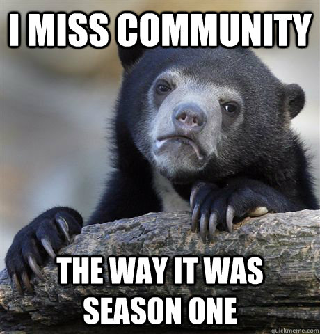 I miss Community The way it was Season One - I miss Community The way it was Season One  Confession Bear