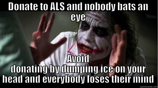 DONATE TO ALS AND NOBODY BATS AN EYE AVOID DONATING BY DUMPING ICE ON YOUR HEAD AND EVERYBODY LOSES THEIR MIND Joker Mind Loss
