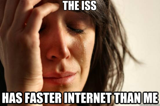 The ISS has faster internet than me  First World Problems