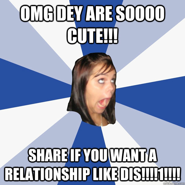 omg dey are soooo cute!!! share if you want a relationship like dis!!!!1!!!!  Annoying Facebook Girl