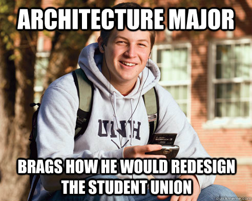 Architecture major Brags how he would redesign the student union  College Freshman
