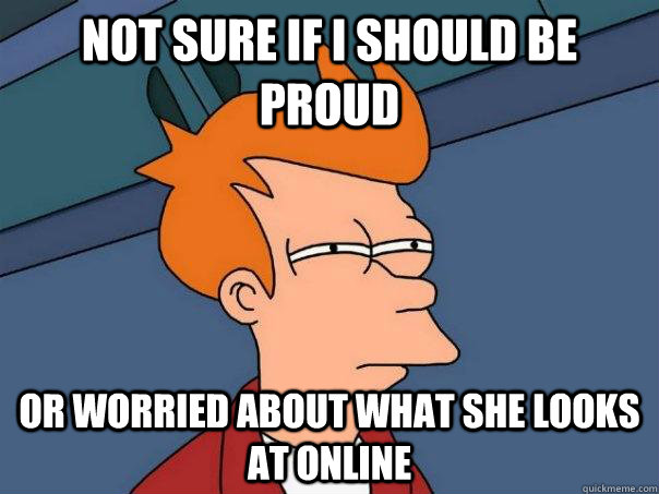 Not sure if I should be proud Or worried about what she looks at online - Not sure if I should be proud Or worried about what she looks at online  Futurama Fry