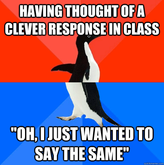 Having thought of a clever response in class 