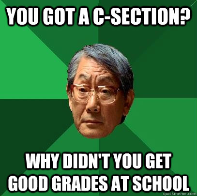 You got a C-Section? Why didn't you get good grades at school  High Expectations Asian Father