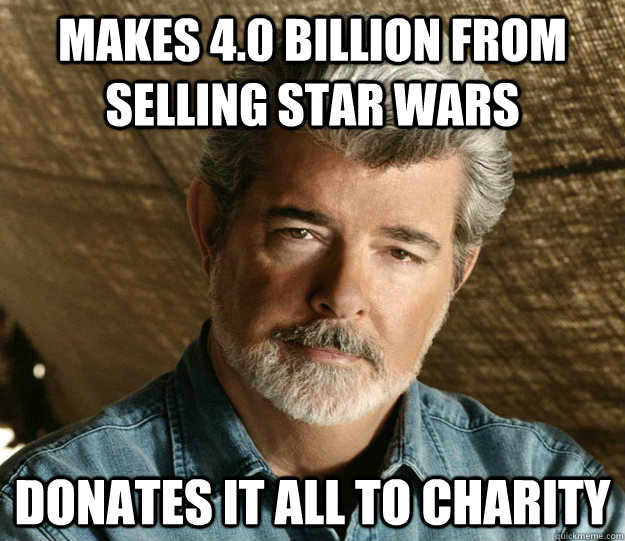 Makes 4.0 billion from selling star wars donates it all to charity - Makes 4.0 billion from selling star wars donates it all to charity  Good Guy George