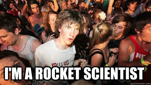  I'm a rocket scientist -  I'm a rocket scientist  Sudden Clarity Clarence