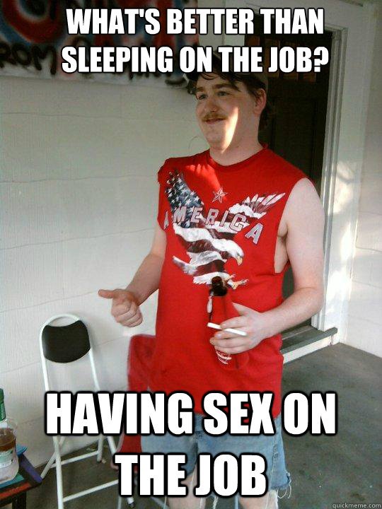 What's better than sleeping on the job? Having sex on the job  Redneck Randal