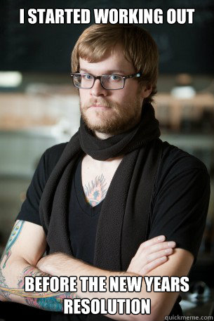 i started working out  before the new years resolution  Hipster Barista