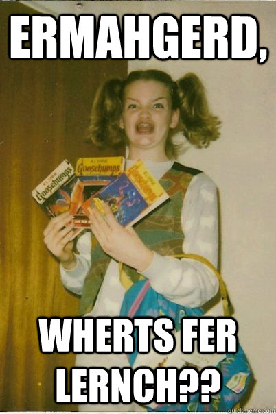 ermahgerd, wherts fer lernch??  BERKS