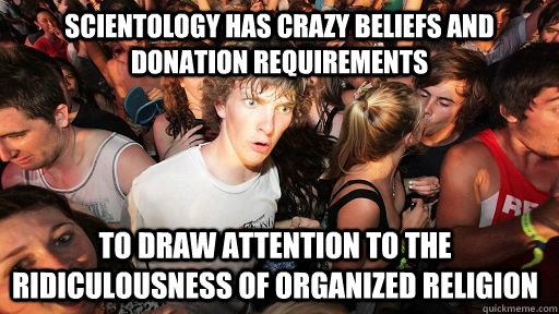 Scientology has crazy beliefs and donation requirements To draw attention to the ridiculousness of organized religion  Sudden Clarity Clarence