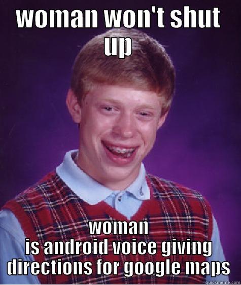 WOMAN WON'T SHUT UP WOMAN IS ANDROID VOICE GIVING DIRECTIONS FOR GOOGLE MAPS Bad Luck Brian