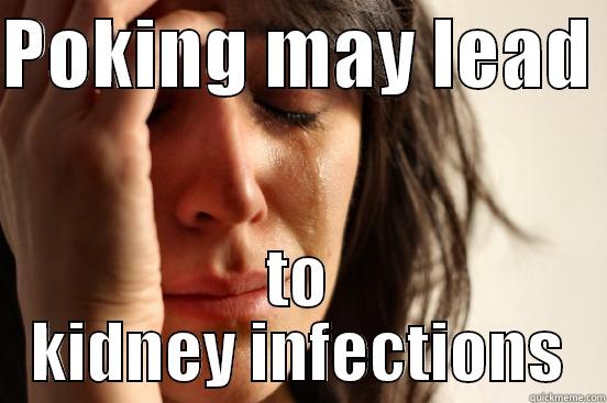 poking can make u hurt - POKING MAY LEAD  TO KIDNEY INFECTIONS First World Problems