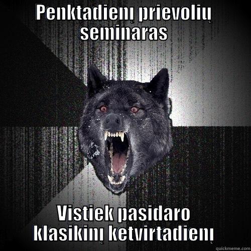 PENKTADIENĮ PRIEVOLIŲ SEMINARAS VISTIEK PASIDARO KLASIKINĮ KETVIRTADIENĮ Insanity Wolf