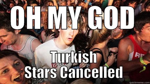 OH MY GOD TURKISH STARS CANCELLED Sudden Clarity Clarence