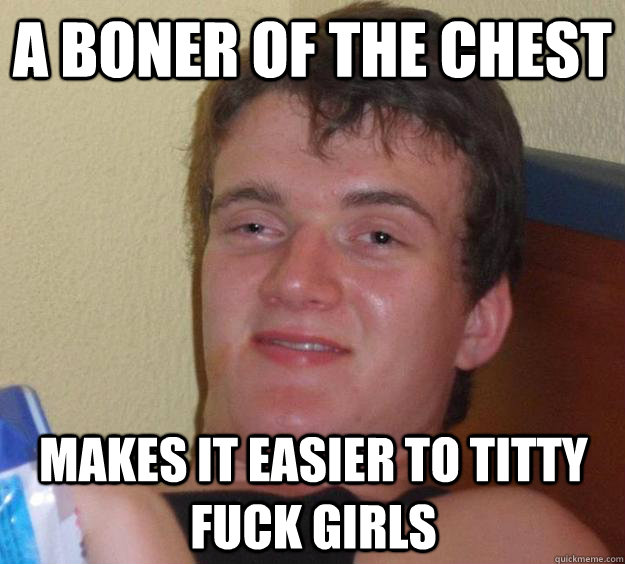 a boner of the chest  makes it easier to titty fuck girls  10 Guy