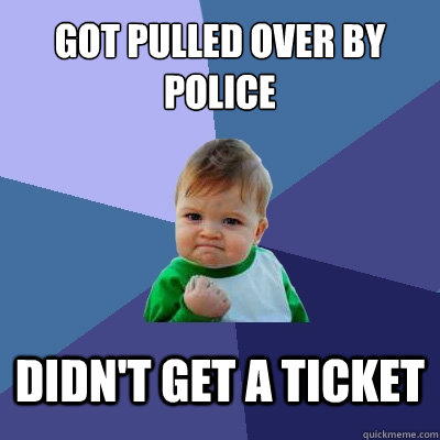 Got pulled over by police Didn't get a ticket - Got pulled over by police Didn't get a ticket  Success Kid