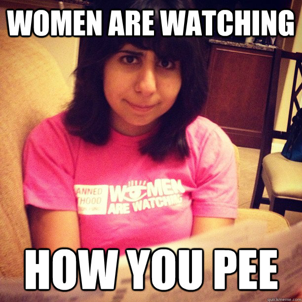 women are watching how you pee  